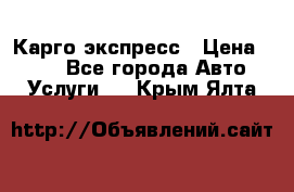 Карго экспресс › Цена ­ 100 - Все города Авто » Услуги   . Крым,Ялта